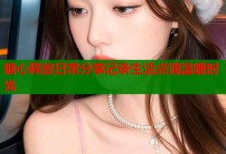 糖心释放日常分享记录生活点滴温暖时光