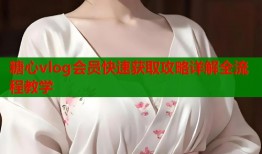 糖心vlog会员快速获取攻略详解全流程教学