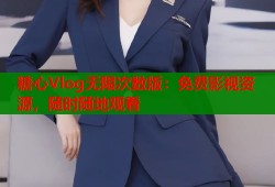 糖心Vlog无限次数版：免费影视资源，随时随地观看