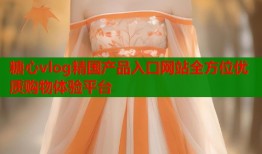 糖心vlog精国产品入口网站全方位优质购物体验平台