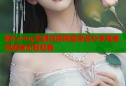 糖心vlog资源百度网盘高速分享海量短视频无限观看