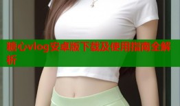 糖心vlog安卓版下载及使用指南全解析