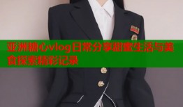 亚洲糖心vlog日常分享甜蜜生活与美食探索精彩记录