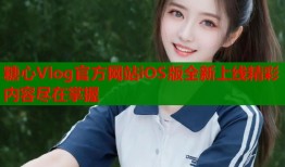 糖心Vlog官方网站iOS版全新上线精彩内容尽在掌握