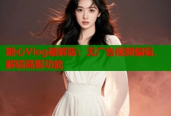 糖心Vlog破解版：无广告视频编辑，解锁高级功能