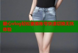 糖心vlog轻松更换账号快速切换无忧体验
