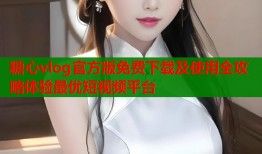 糖心vlog官方版免费下载及使用全攻略体验最优短视频平台