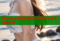 糖心vlog带你探索茄子的美味与生活趣事分享