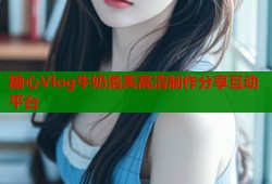 糖心Vlog牛奶泡芙高清制作分享互动平台