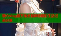 糖心vlog官方版全新体验精彩生活记录分享