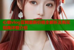 心糖vlog官网最新价格全解析及购买指南详细介绍