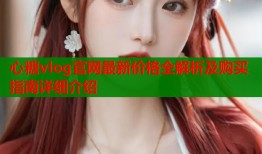 心糖vlog官网最新价格全解析及购买指南详细介绍