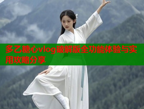 多乙糖心vlog破解版全功能体验与实用攻略分享