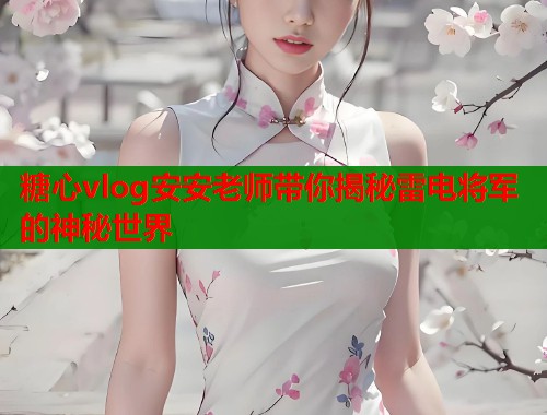 糖心vlog安安老师带你揭秘雷电将军的神秘世界