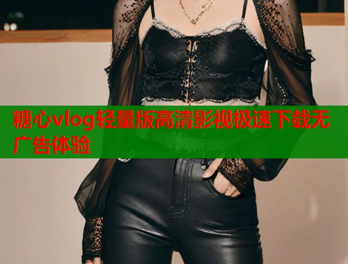 糖心vlog轻量版高清影视极速下载无广告体验